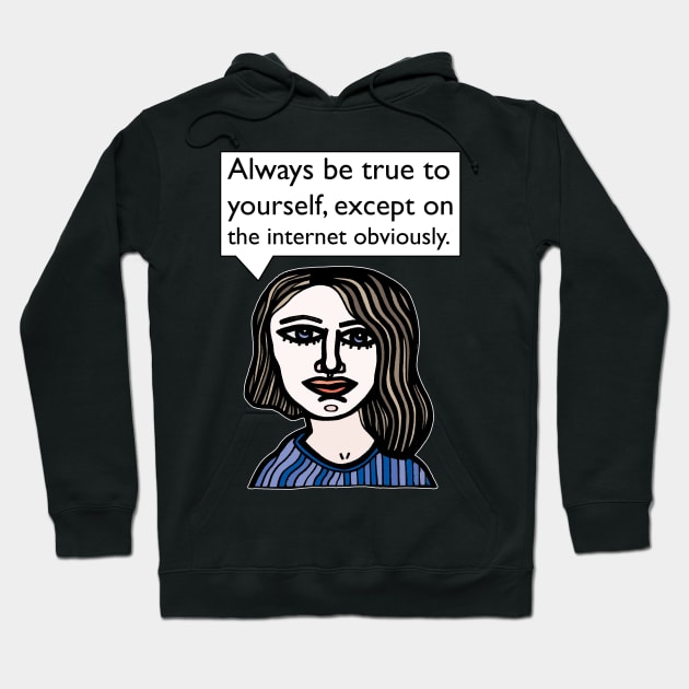 "Always be true to yourself, except on the internet obviously." Hoodie by The BuddaKats