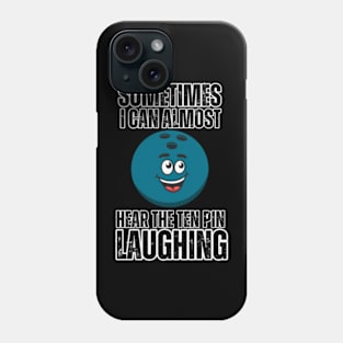 Sometimes-I-Can-Almost-Hear-The-Ten-Pin-Laughing Phone Case