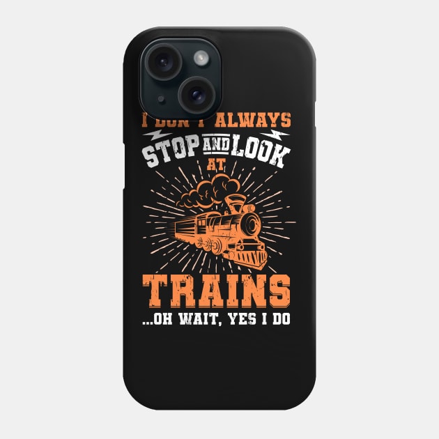 I Don't Always Stop Look At Trains Gift Phone Case by Delightful Designs