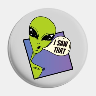 I Saw that , green alien dude , whatcha doin Pin