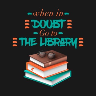 When In Doubt Go To The Library T-Shirt