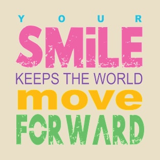 Your Smile Keeps the world move forward T-Shirt