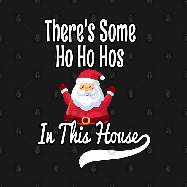 There's Some Ho Ho Hos In This House - Funny Santa Christmas Time Gift by WassilArt