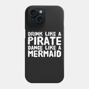 Drink like a pirate dance like a mermaid Phone Case