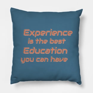 Experience is the best Education you can have. Pillow