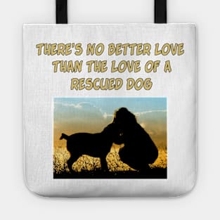 There Is No Better Love than the Love of a Rescued Dog Tote