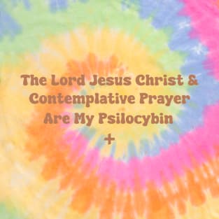 The Lord Jesus Christ & Contemplative Prayer Are My Psilocybin T-Shirt