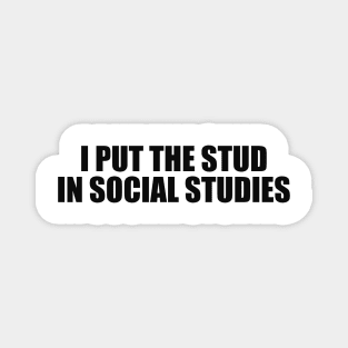 Funny History Shirt, I Put The Stud In Social Studies Student or Teacher Funny Gift 2000s Inspired Magnet