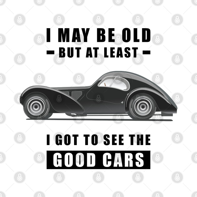 I May Be Old But At Least I Got To See The Good Cars - Funny Car Quote by DesignWood Atelier