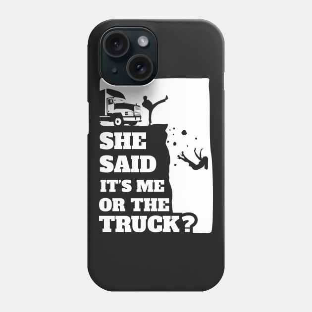 Mens She Said Its Me Or The Truck? Funny gift graphic! Phone Case by theodoros20