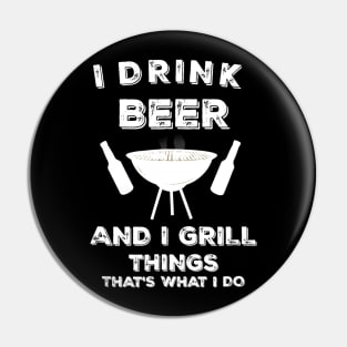 I Drink Beer And I Grill Things Funny BBQ Pin