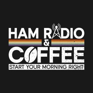 Ham Radio & Coffee Start Your Morning Right - Ham Radio Radio T-Shirt