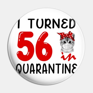 I Turned 56 In Quarantine Funny Cat Facemask Pin