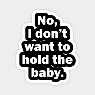 No, I Don't Want To Hold The Baby Magnet