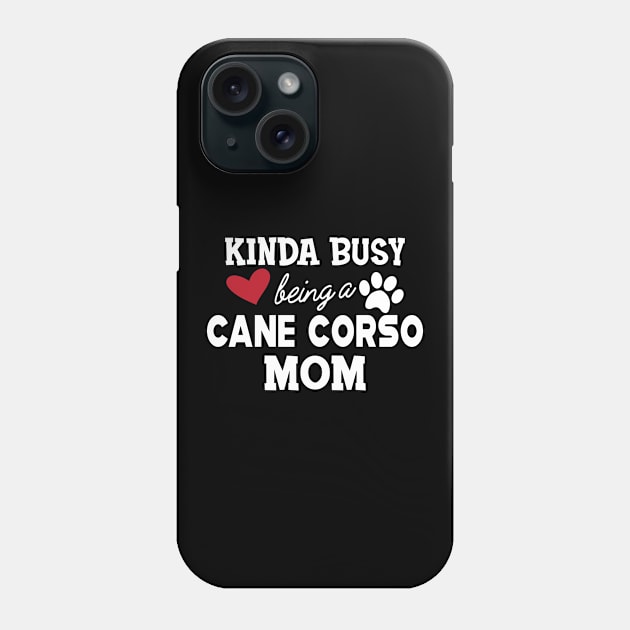 Cane Corso - Kinda busy being a cane corso mom Phone Case by KC Happy Shop