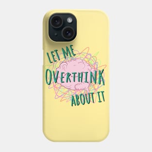 Let Me Overthink About It Quote Phone Case