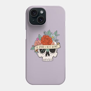 "Be Afraid & Do It Anyway" Skull and Flowers Phone Case