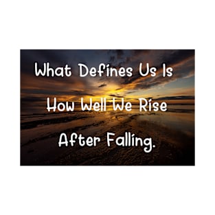 What Defines Us Is How Well We Rise After Falling T-Shirt