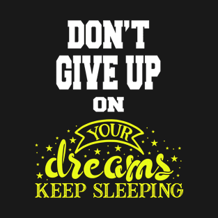 Don't Give UP On your Dreams Keep Sleeping T-Shirt