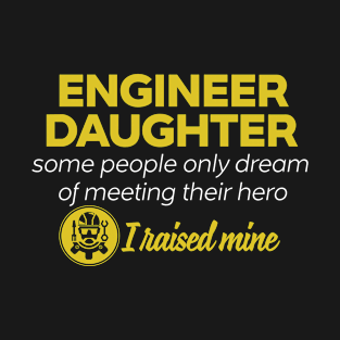 Engineer DAUGHTER Some People Only Dream Of Meeting their Hero I Raised Mine T-Shirt