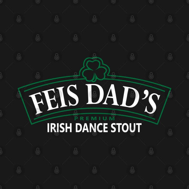 FEIS DAD'S IRISH STOUT by IrishDanceShirts