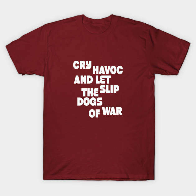 Cry havoc and let slip the dogs od war w Cry havoc and let slip the dogs od war w