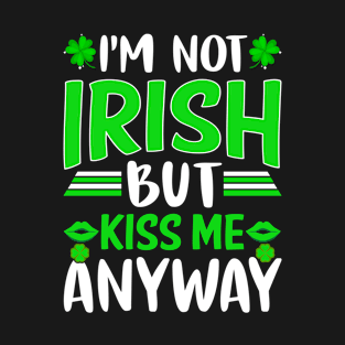 Im not Irish but kiss me anyway T-Shirt