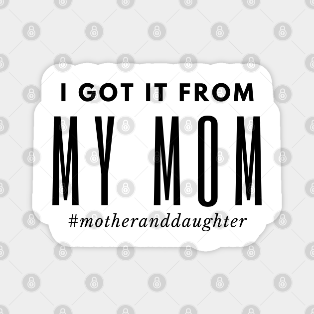 I Got It From My Mom - Typography - Magnet | TeePublic