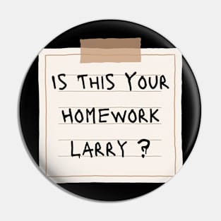 Is This Your Homework Larry ? Pin