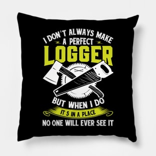 I Don't Always Make A Perfect Logger But When I Do It's In A  Place No One Will Ever See It Pillow