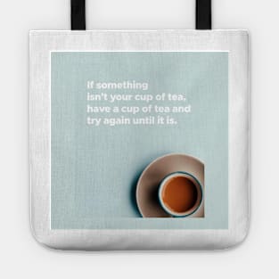 If Something Isn't Your Cup Of Tea, Have A Cup Of Tea And Try Again Until It Is Tote