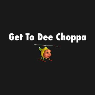 Get to the choppa T-Shirt