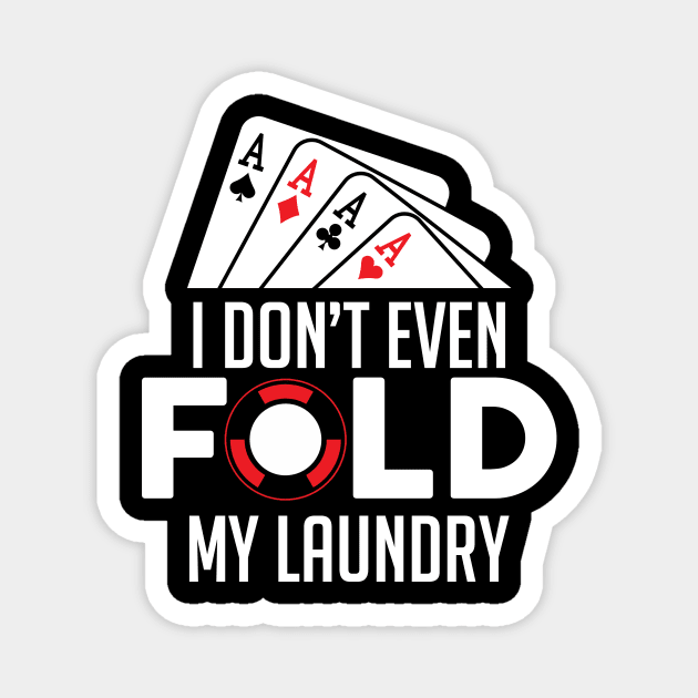 Funny Poker I Don't Even Fold My Laundry Gambler Magnet by theperfectpresents
