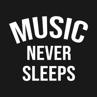 Music Never Sleeps T-Shirt