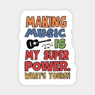 Making music is my superpower. Magnet