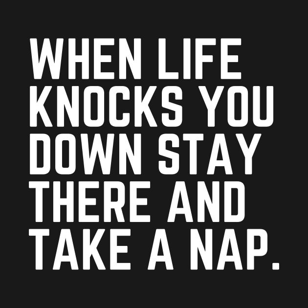 When Life Knocks You Down Stay There and Take a Nap - Nap Napping Sleep Sleeping Nap Lover Humor Quote Tired AF by ballhard
