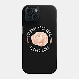 Support Your Local Flower Shop Phone Case