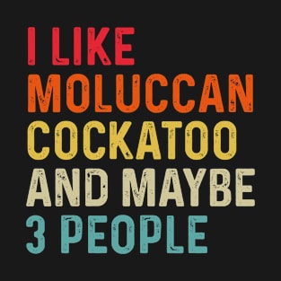 I Like Moluccan Cockatoo And Maybe 3 People Retro Vintage T-Shirt