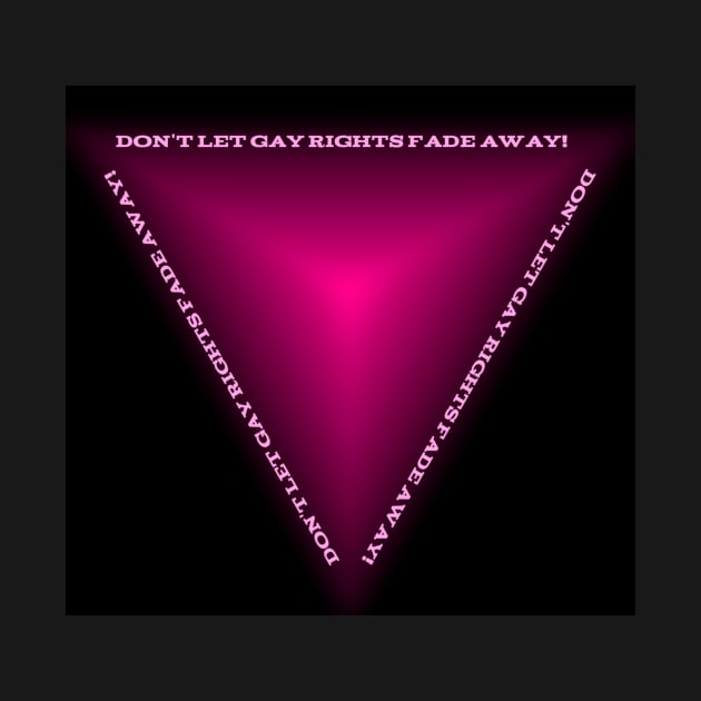 Don't Let Gay Rights Fade Away! by A Rickety Ninja