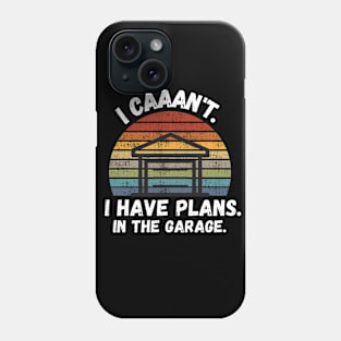 I Have Plans In The Garage Phone Case