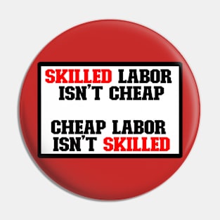 Skilled labor isn't cheap, Cheap Labor isn't skilled Pin