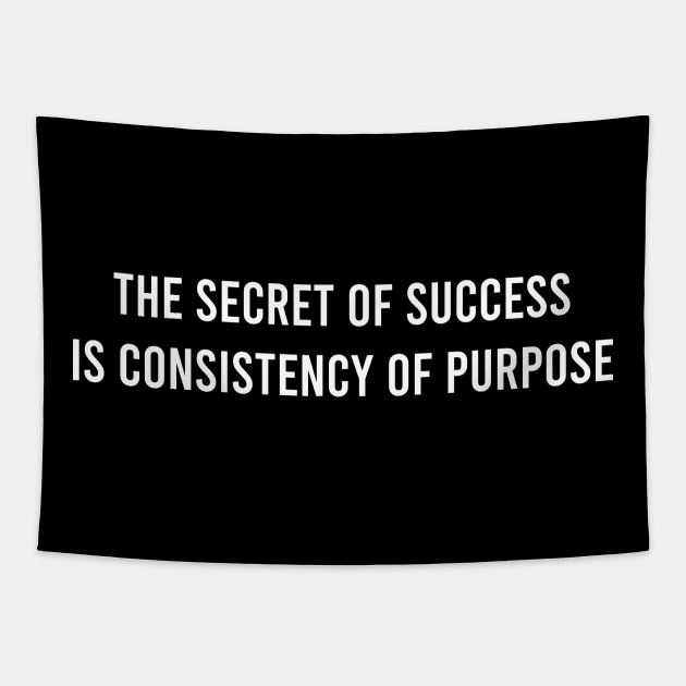 The Secret Of Success Is Consistency Of Purpose Tapestry by FELICIDAY