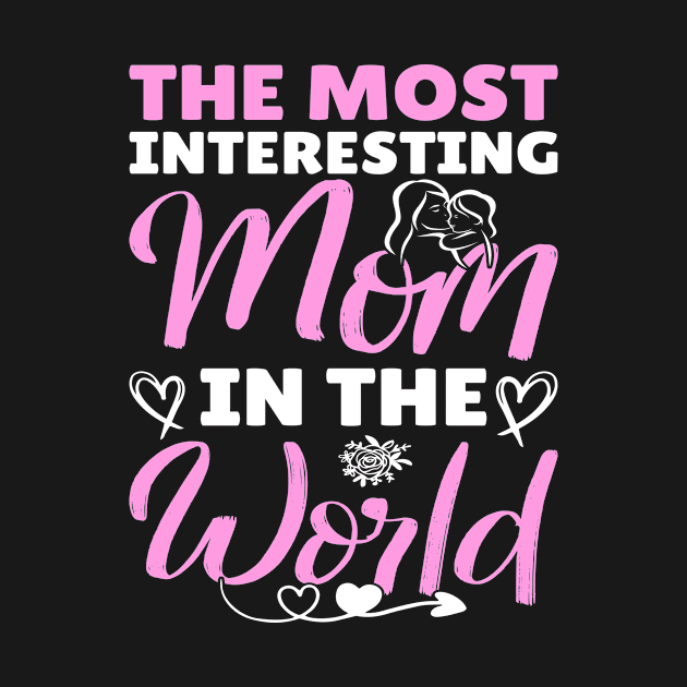 The Most Interesting Mom In The World I Mom by Shirtjaeger