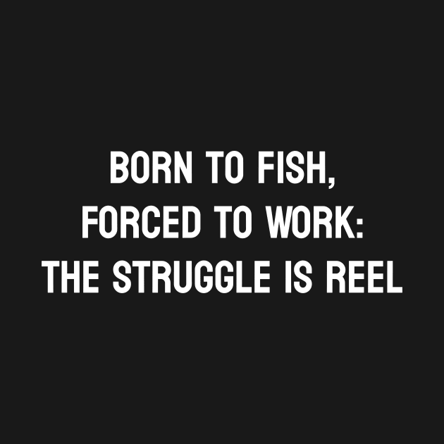 Born to Fish, Forced to Work: The Struggle is Reel by lukelux