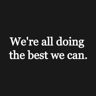 We're all doing the best we can. White print T-Shirt