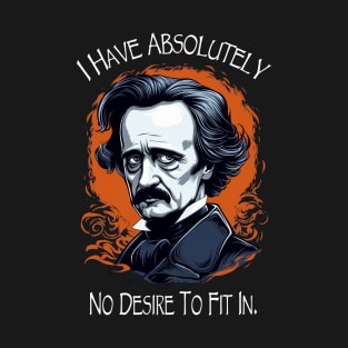 Edgar Allan Poe Quote I Have Absolutely No Desire To Fit In T-Shirt