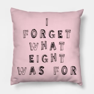 I Forget What Eight Was For ??? Pillow