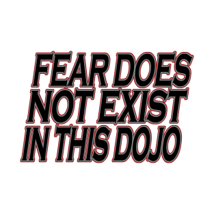 Fear does Not Exist in this Dojo T-Shirt