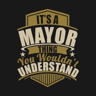 It's A MAYOR Thing You Wouldn't Understand Funny T-Shirt