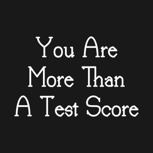 You Are More Than A Test Score T-Shirt